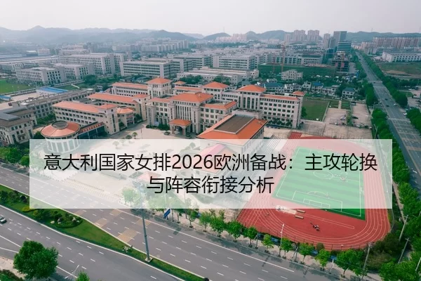 意大利国家女排2026欧洲备战：主攻轮换与阵容衔接分析