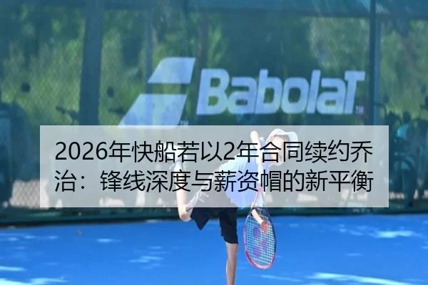 2026年快船若以2年合同续约乔治：锋线深度与薪资帽的新平衡